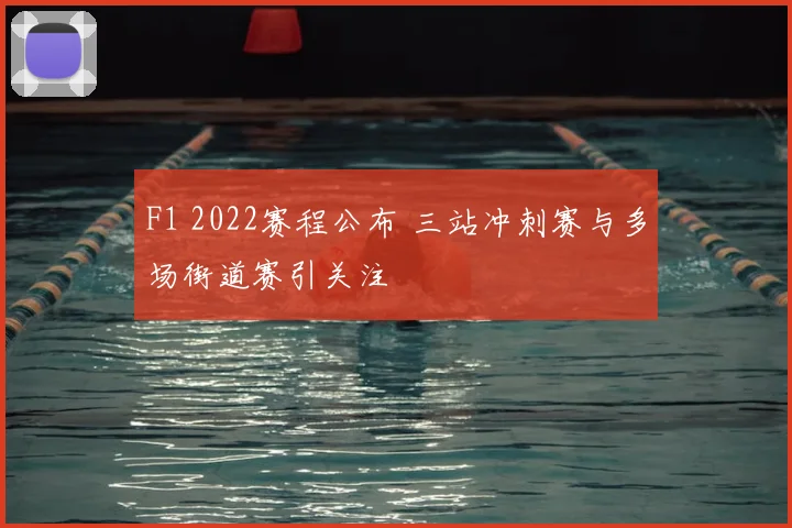 F1 2022赛程公布 三站冲刺赛与多场街道赛引关注
